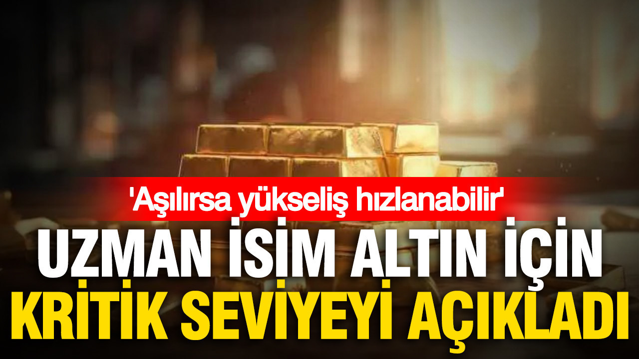 Uzman isim altın için kritik seviyeyi açıkladı: ‘Aşılırsa yükseliş hızlanabilir’