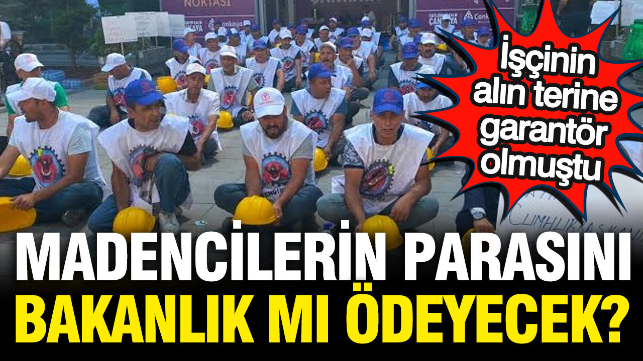 Madencilerin parasını Enerji Bakanlığı mı ödeyecek? Garantör olmuşlardı