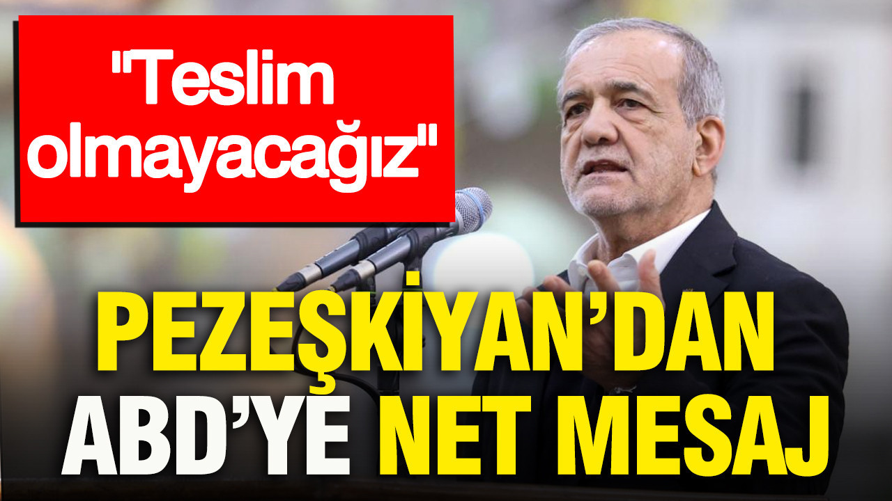 Pezeşkiyan’dan ABD’ye net mesaj: Teslim olmayacağız